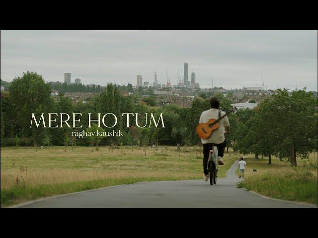 Mere Ho Tum(Official Music Video) | Raghav Kaushik