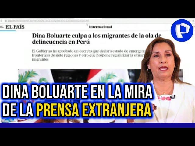 Medios extranjeros señalan que Dina Boluarte atribuye actos delincuenciales a migrantes