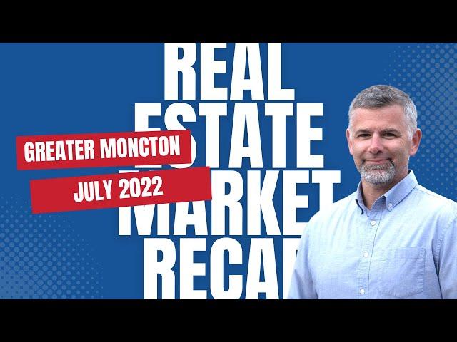 Moncton Real Estate Market - JULY 2022 Update