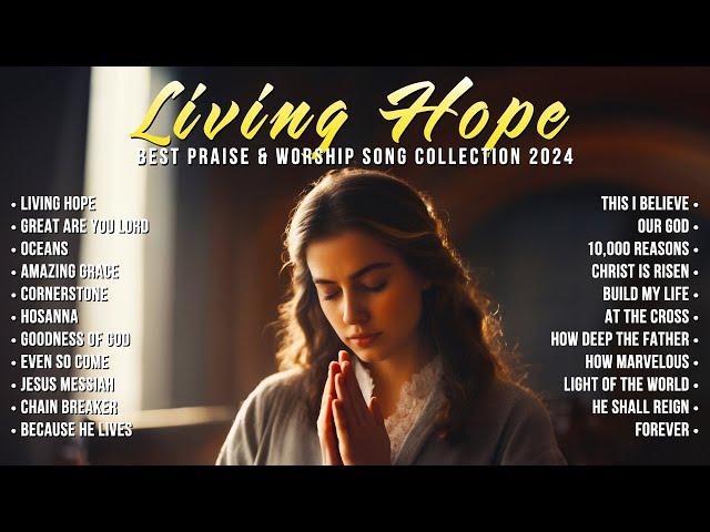 Best Praise & Worship Song Collection 2024  Morning Worship Songs  Living Hope