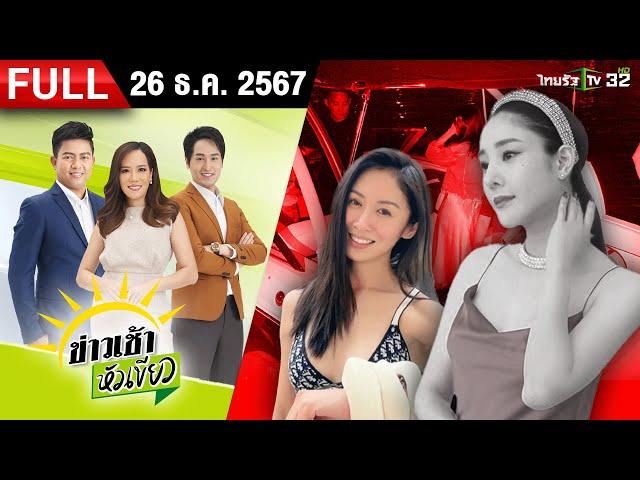 [ FULL EP. ] ข่าวเช้าหัวเขียว | 26 ธ.ค. 67