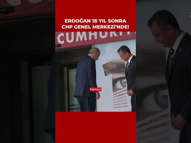 Erdoğan 18 yıl sonra CHP Genel Merkezi'nde!