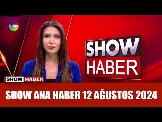 Show Ana Haber 12 Ağustos 2024