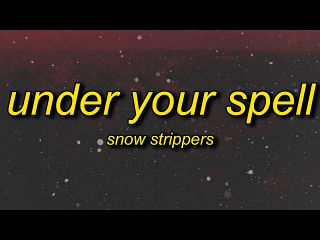 SNOW STRIPPERS - UNDER YOUR SPELL (Lyrics)