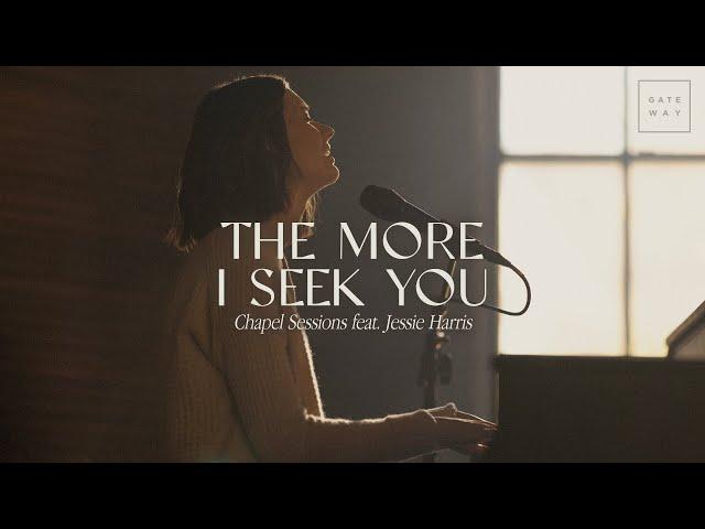 The More I Seek You (Chapel Sessions) | feat. Jessie Harris | Gateway Worship