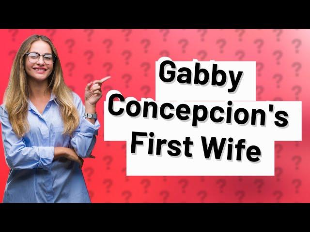 Who is Gabby Concepcion first wife?