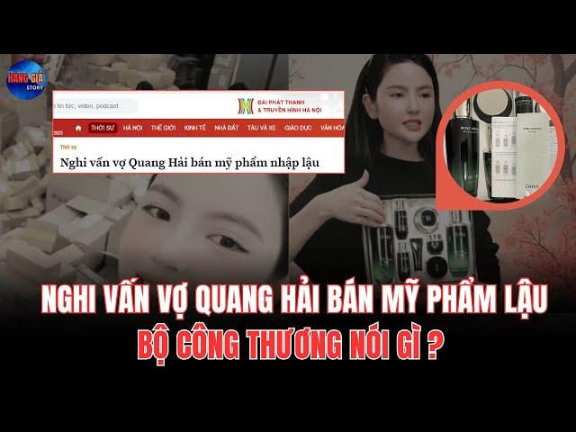 NGHI VẤN: VỢ CẦU THỦ QUANG HẢI BÁN MỸ PHẨM NHẬP LẬU - BỘ CÔNG THƯƠNG NÓI GÌ? | CÂU CHUYỆN HÀNG GIẢ