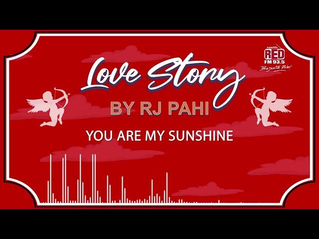 YOU ARE MY SUNSHINE | REDFM LOVE STORY BY RJ PAHI |