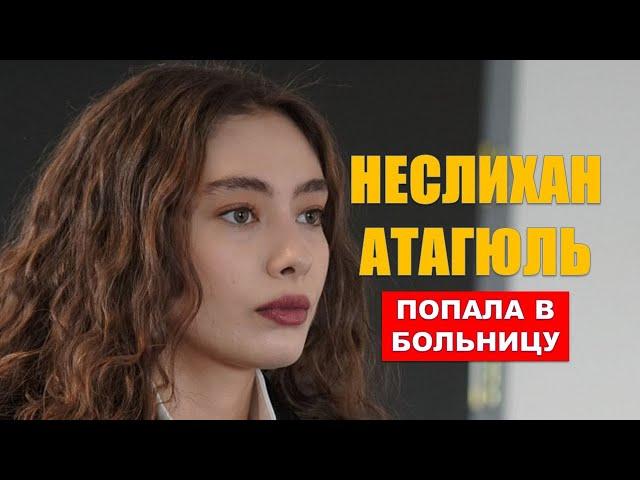 Неслихан Атагюль попала в больницу