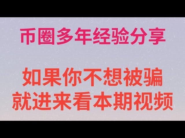 币圈防坑指南！别人教你如何赚钱，我教你如何防止被骗。我花钱踩的坑买的教训还有被骗经历。