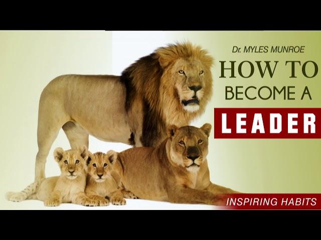 Dr  Myles Munroe   HOW TO BECOME A LEADER Break away from your struggling mindset  POWERFUL