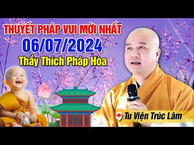 THUYẾT PHÁP VUI MỚI NHẤT - NGÀY 06/07/2024 | Thầy Thích Pháp Hòa - Tu Viện Tây Thiên (Canada)