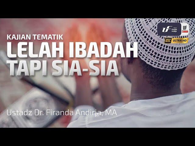 Lelah Beribadah Tapi Sia-Sia - Ustadz Dr. Firanda Andirja M.A