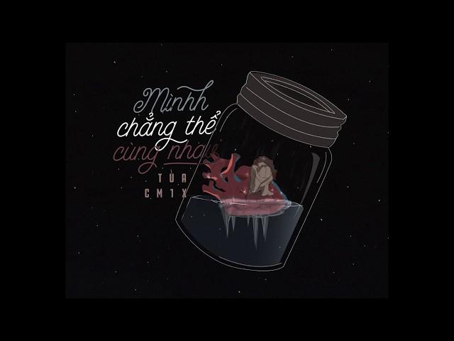 MÌNH CHẲNG THỂ CÙNG NHAU (#MCTCN) | TÙA & CM1X | OFFICIAL AUDIO