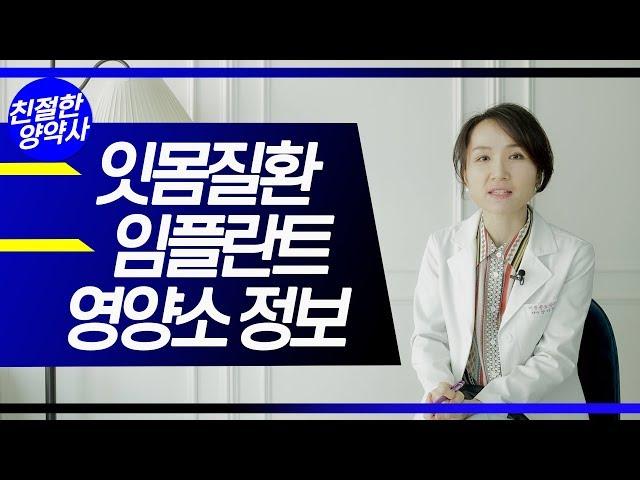 [친절한양약사] 임플란트 시술 전 알아두면 도움되는 영양소 정보 - 잇몸질환은 고생하는 여러분에게 제안하는 영양소 이야기