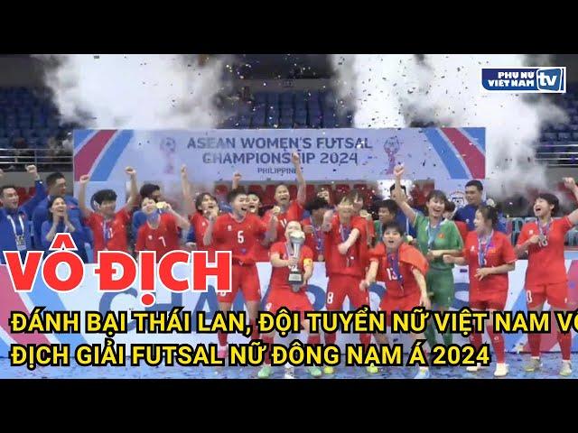 Đánh bại Thái Lan, đội tuyển nữ Việt Nam vô địch giải Futsal nữ Đông Nam Á 2024