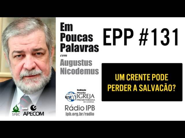 EPP #131 | UM CRENTE PODE PERDER A SALVAÇÃO? - AUGUSTUS NICODEMUS