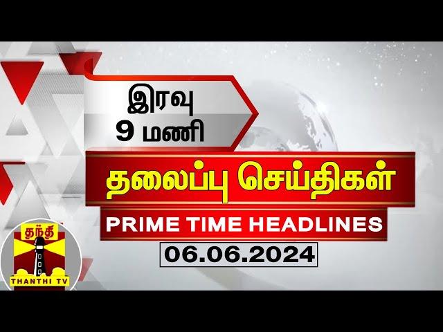 இரவு 9 மணி தலைப்புச் செய்திகள் (06-06-2024) | 9PM Headlines | Thanthi TV | Today Headlines