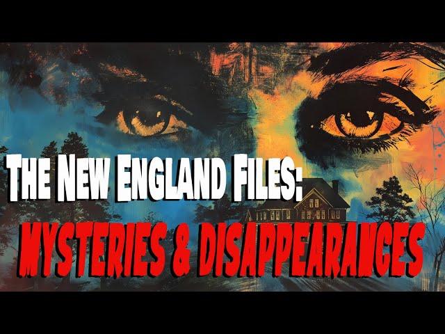 THE NEW ENGLAND FILES: MYSTERIES AND DISAPPEARANCES!