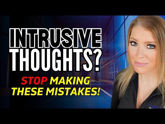 The Top 5 Ways You Unknowingly Amplify And Worsen Intrusive Thoughts