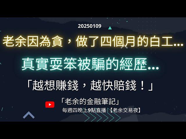 【交易心態】老余真實耍笨被騙的經歷！因為貪，做了四個月的白工... 「越想賺錢，越快賠錢！」 20250109【老余交易夜】