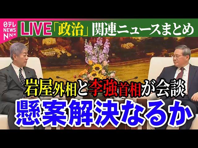 【ライブ】『政治に関するニュース』岩屋外相、李強首相と会談　懸案解決なるか / 政治改革関連法が成立　政策活動費の完全廃止など盛り込む　など――（日テレNEWS LIVE）