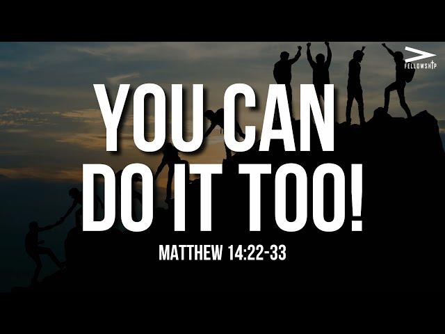 You Can Do It Too | Matthew 14:22-33 | Pastor George Shears III