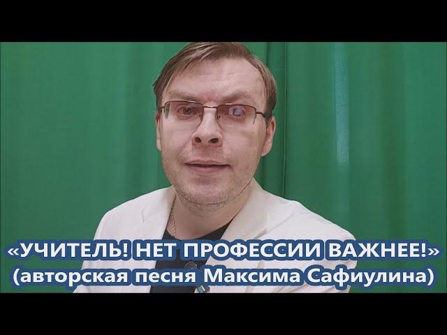 Максим Сафиулин - "УЧИТЕЛЬ! НЕТ ПРОФЕССИИ ВАЖНЕЕ!" (авторская песня)