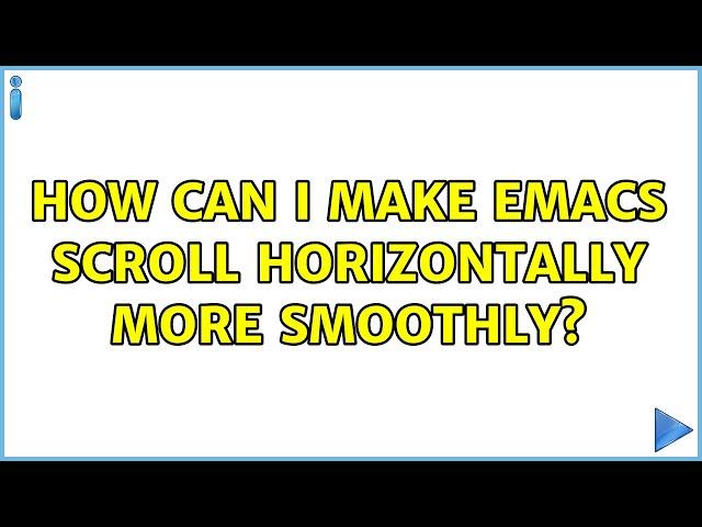 How can I make Emacs scroll horizontally more smoothly? (2 Solutions!!)