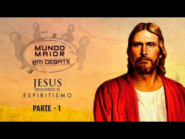 Jesus Segundo o Espiritismo / Mundo Maior em Debate / Parte 1 (19/03/2016)