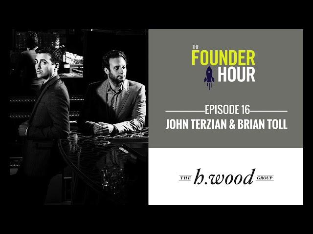 John Terzian & Brian Toll: The h.wood Group - The Founder Hour Podcast