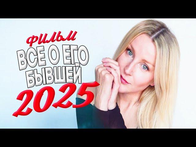 ФИЛЬМ, О КОТОРОЙ ГУДИТ ИНТЕРНЕТ! ВСЕ О ЕГО БЫВШЕЙ Мелодрамы 2025, фильмы новинки