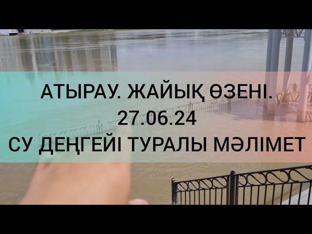 АТЫРАУ. ЖАЙЫҚ ӨЗЕНІ. 27.06.24. СУ ДЕҢГЕЙІ ТУРАЛЫ МӘЛІМЕТ.