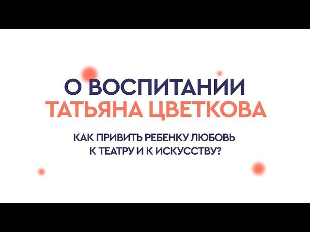 Как привить ребенку любовь к культуре? Татьяна Цветкова
