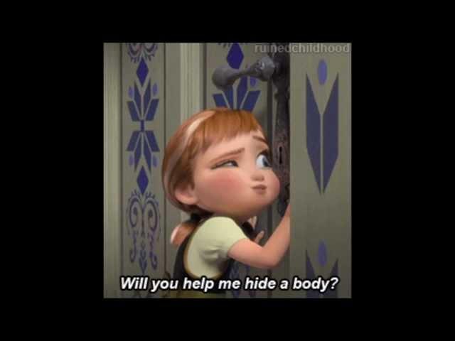 Will you help me hide a body?  (Frozen parody)