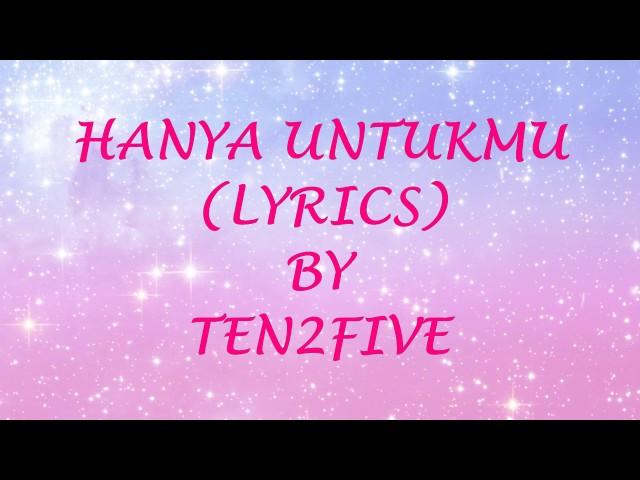 HANYA UNTUKMU (LYRICS) - TEN 2 FIVE