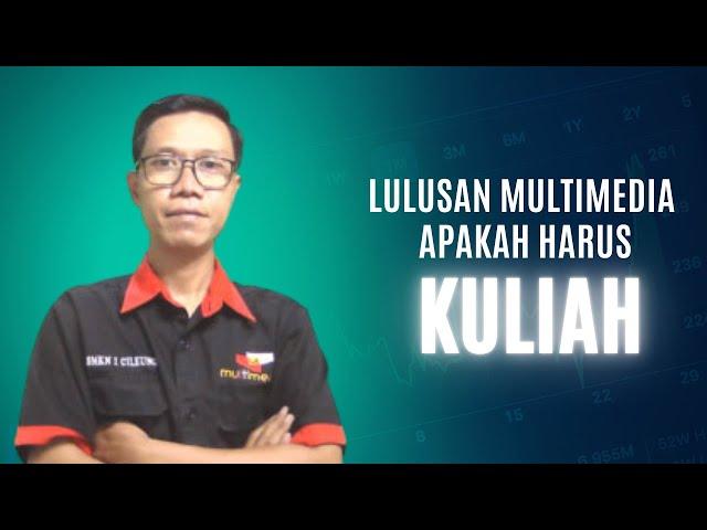 Lulusan Multimedia Apakah Harus Kuliah ?