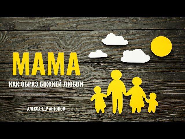 Мама, как образ Божией любви - Александр Антонов