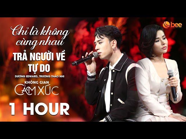 [1 HOUR] Mashup Chỉ Là Không Cùng Nhau, Trả Người Về Tự Do - Dương Edward, Trương Thảo Nhi | #KGCX