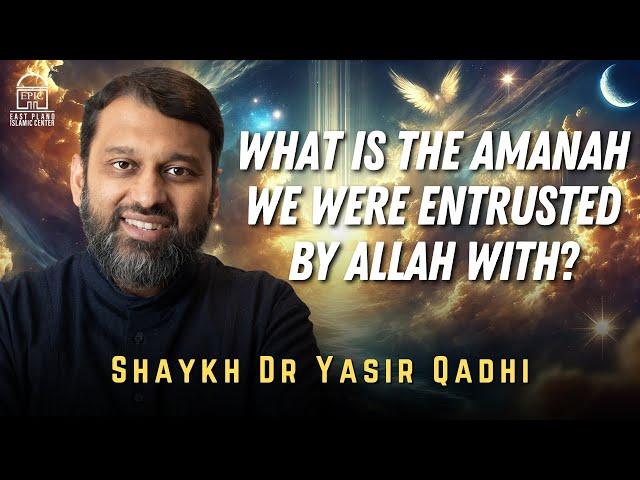 What is THE Amanah we were entrusted by Allah with? | Shaykh Dr Yasir Qadhi