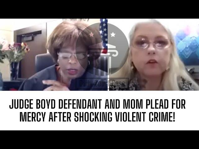 Judge Boyd Defendant and Mom Plead for Mercy After Shocking Violent Crime!