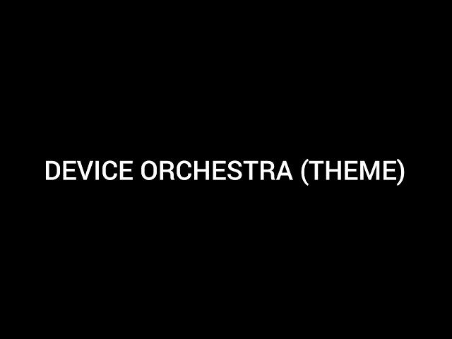 DEVICE ORCHESTRA (THEME)