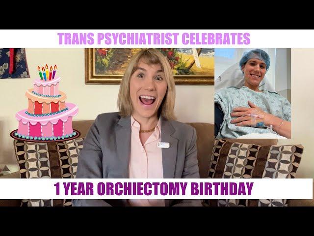 Trans Psychiatrist Celebrates - Orchiectomy Birthday - Gender Transition Reflections!