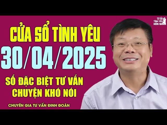 Nghe Cửa Sổ Tình Yêu Ngày 30/04/2025 | Chuyên Gia Đinh Đoàn Tư Vấn Chuyện Khó Nói | Số Đặc Biệt