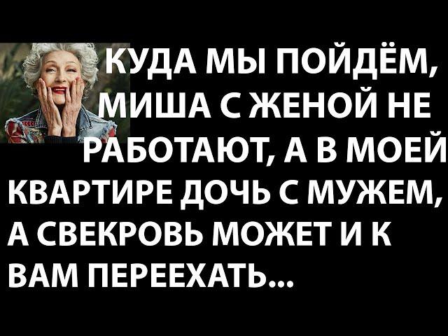 Истории из жизни Куда мы пойдем, Миша с женой не работают, а в моей квартире дочь  с