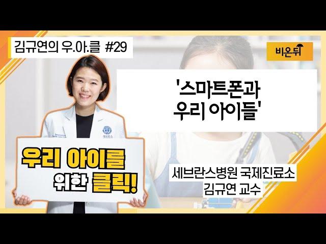 [김규연의 우리 아이를 위한 클릭 우.아.클] #29 ‘스마트폰과 우리 아이들’ (세브란스병원 국제진료소 소아과전문의 김규연 교수)