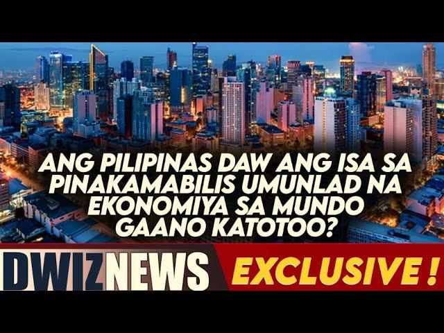 ANG PILIPINAS DAW ANG ISA SA PINAKAMABILIS UMUNLAD NA EKONOMIYA SA MUNDO. GAANO KATOTOO?