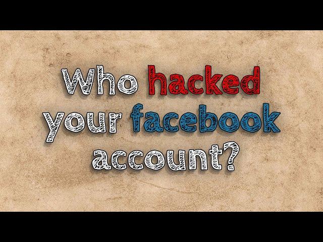 Who hacked Your Facebook Account? How to Find Out Who Hacked Your Facebook Account