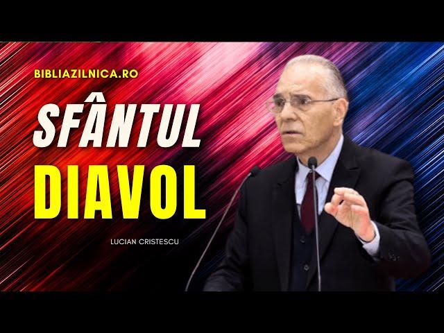 Lucian Cristescu - Sfântul Diavol... pericolele din vremea sfârșitului - predici creștine