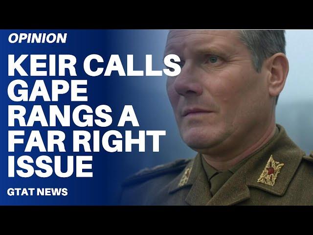 Keir calls the Gape Rangs a Far Right Issue